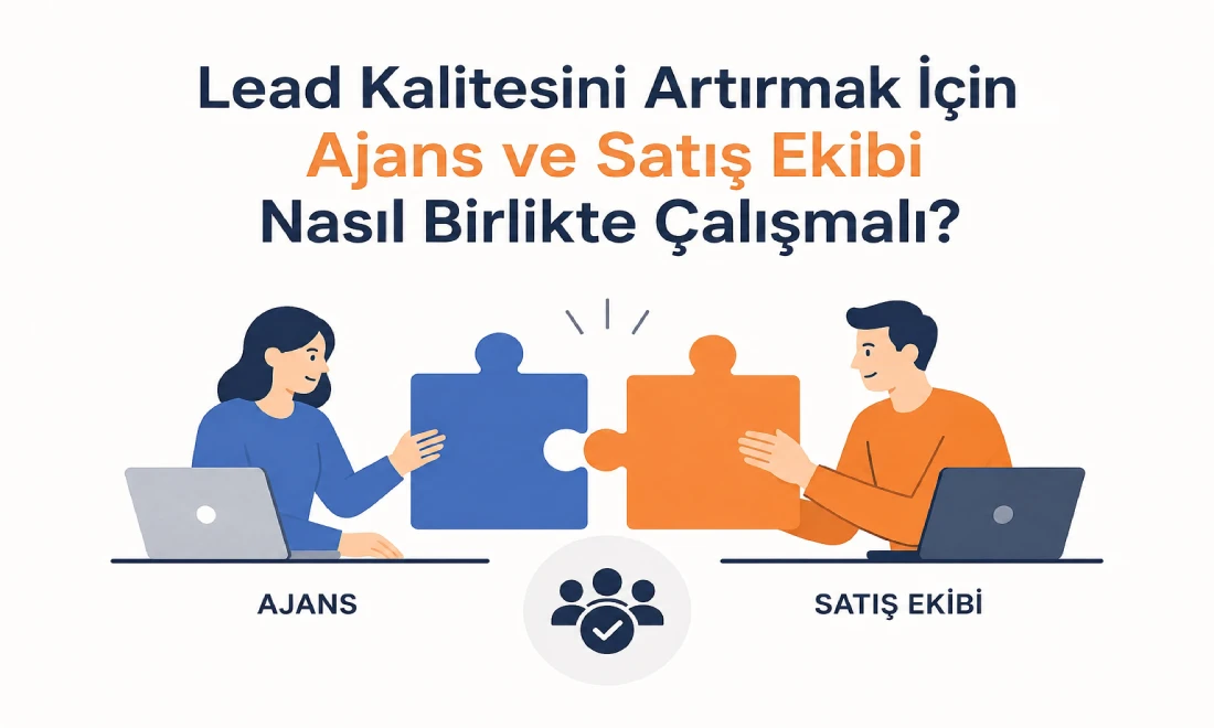 Lead Kalitesini Artırmak İçin Ajans ve Satış Ekibi Nasıl Birlikte Çalışmalı?